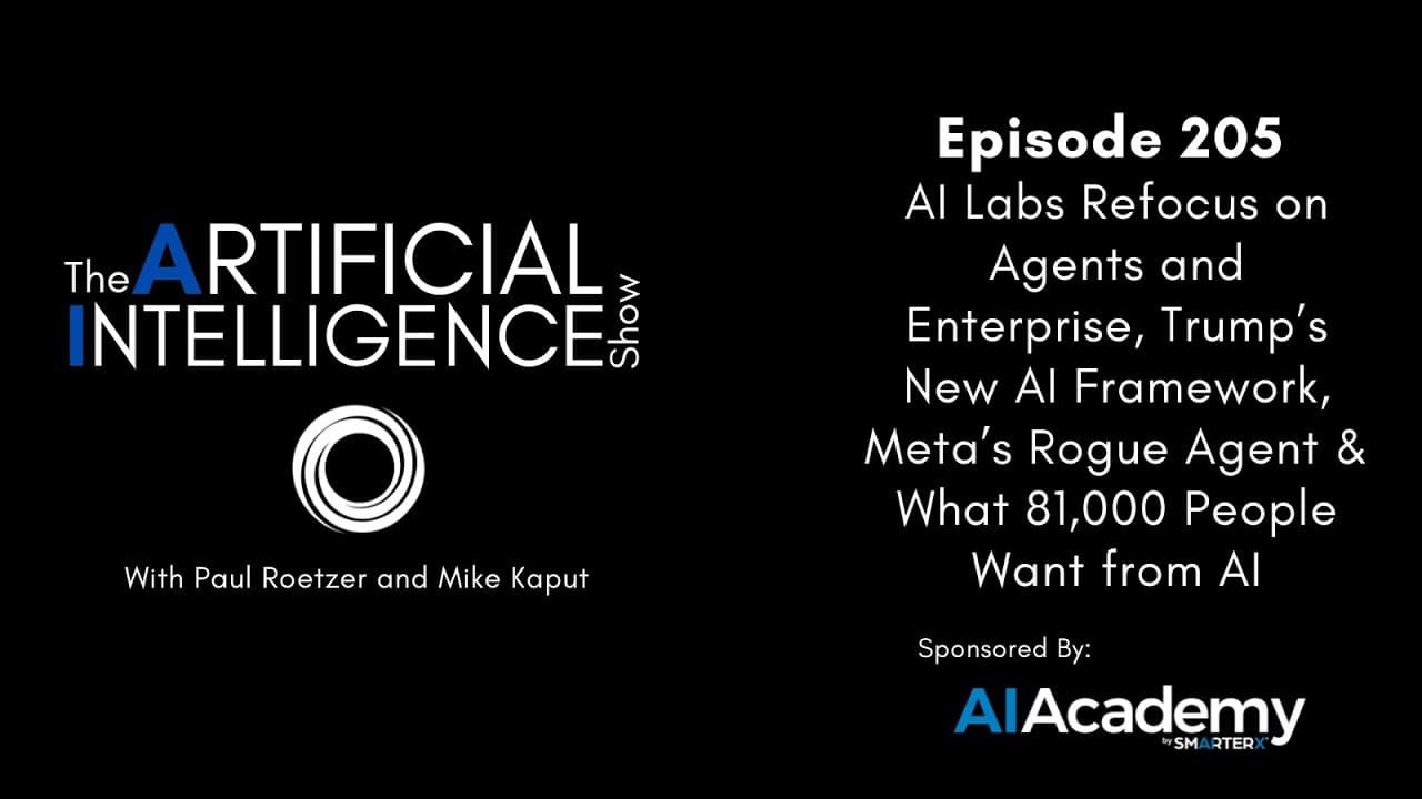 Ep. 205: AI Labs Refocus on Agents and Enterprise, Trump’s New AI Framework, & Meta’s Rogue Agent